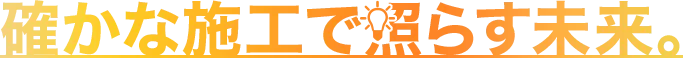 確かな施工で照らす未来